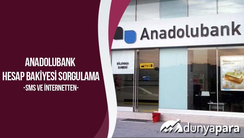 Anadolubank Hesap Bakiyesi Sorgulama (Sms ve İnternetten)